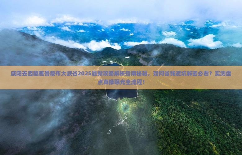 咸阳去西藏雅鲁藏布大峡谷攻略
