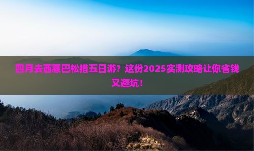 四月到西藏巴松措五日游 四月到西藏巴松措五日游