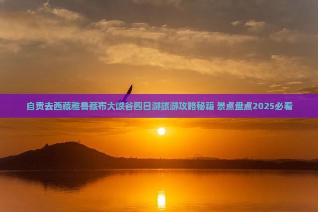 自贡去西藏雅鲁藏布大峡谷四日游