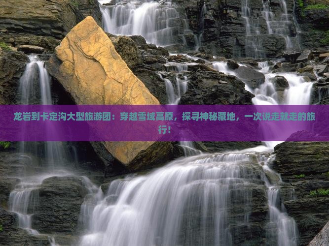 龙岩到西藏卡定沟大型旅游团