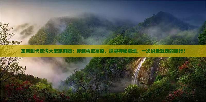 龙岩到西藏卡定沟大型旅游团