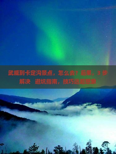 武威到西藏卡定沟景点