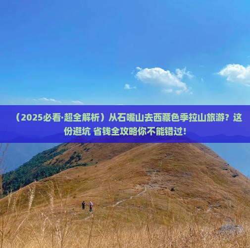石嘴山到西藏色季拉山旅游
