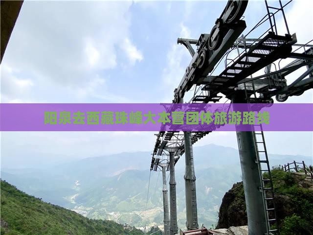 阳泉去西藏珠峰大本营团体旅游 阳泉去西藏珠峰大本营团体旅游