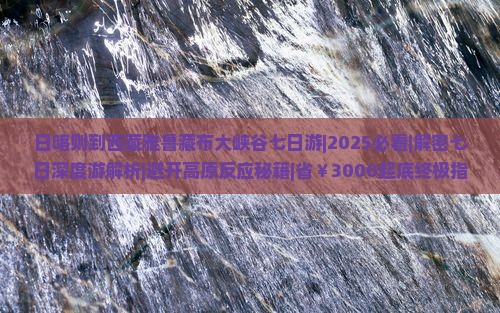 日喀则到西藏雅鲁藏布大峡谷七日游