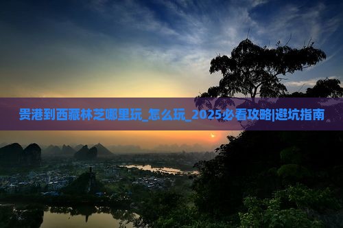 贵港到西藏林芝哪里玩