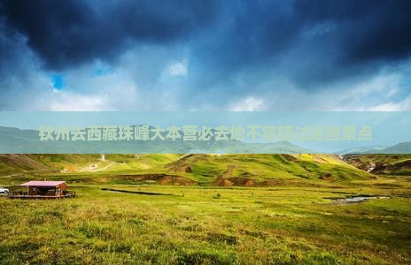 钦州去西藏珠峰大本营必去地 钦州去西藏珠峰大本营必去地
