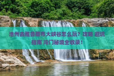 池州去西藏雅鲁藏布大峡谷攻略