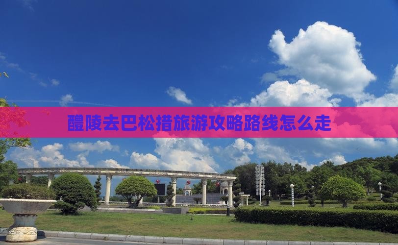 醴陵去西藏巴松措旅游