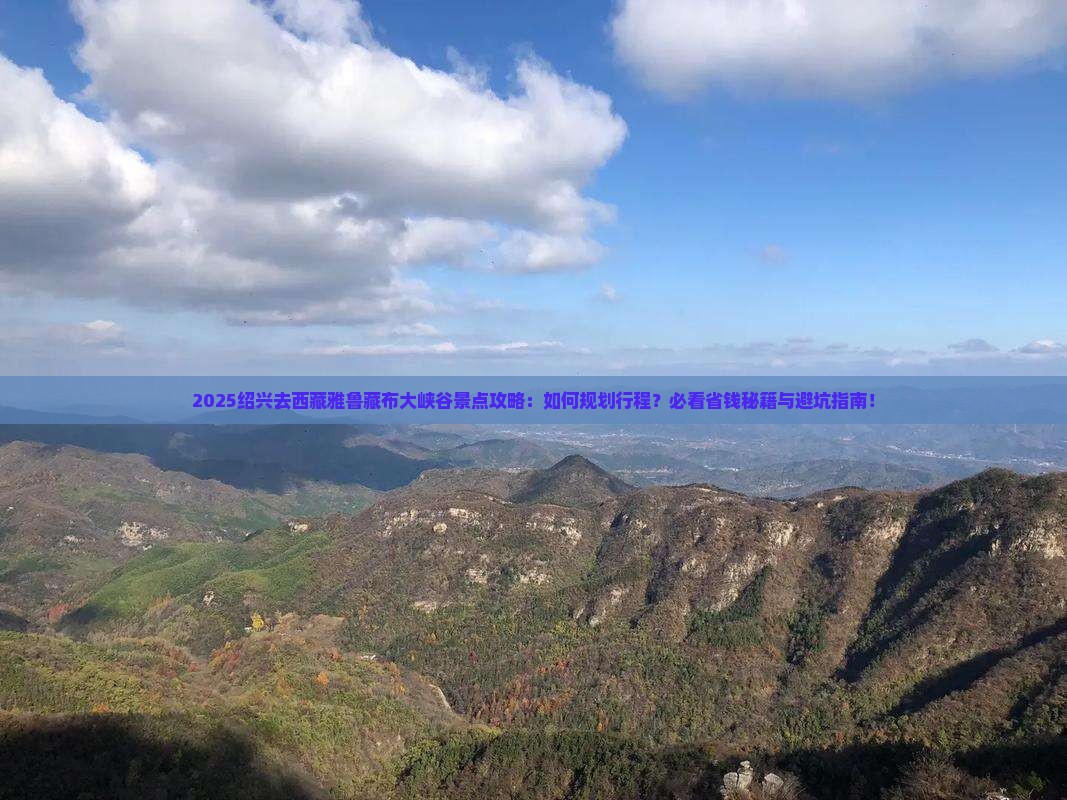 绍兴去西藏雅鲁藏布大峡谷景点 绍兴去西藏雅鲁藏布大峡谷景点