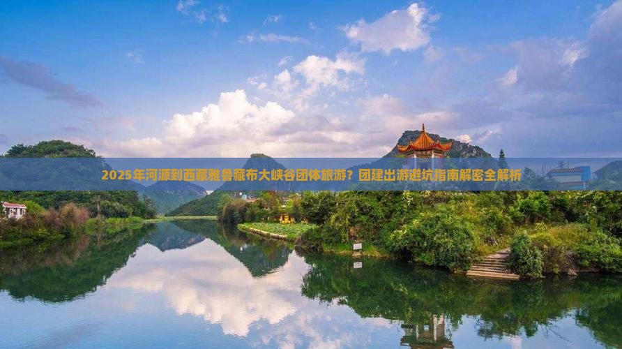 河源到西藏雅鲁藏布大峡谷团体旅游 河源到西藏雅鲁藏布大峡谷团体旅游