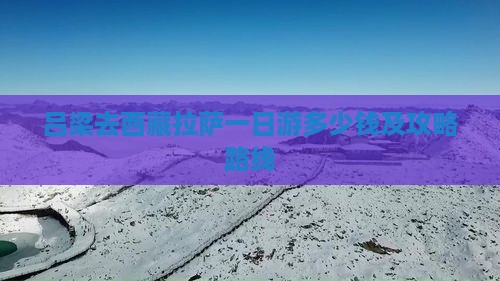 吕梁去西藏拉萨一日