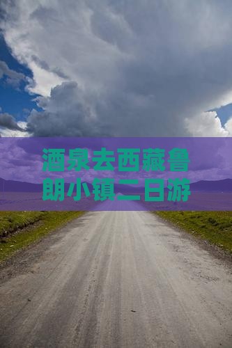 酒泉去西藏鲁朗小镇二日游