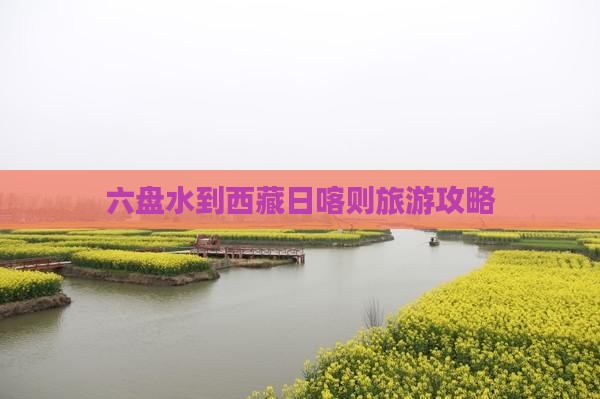 六盘水到西藏日喀则旅游