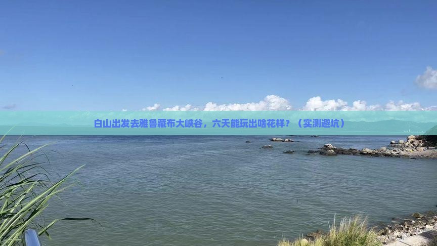 白山到西藏雅鲁藏布大峡谷六日游