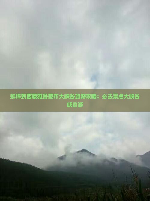 蚌埠去西藏雅鲁藏布大峡谷必去地