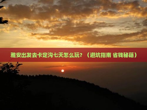 雅安去西藏卡定沟七日游