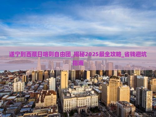 遂宁到西藏日喀则自由团