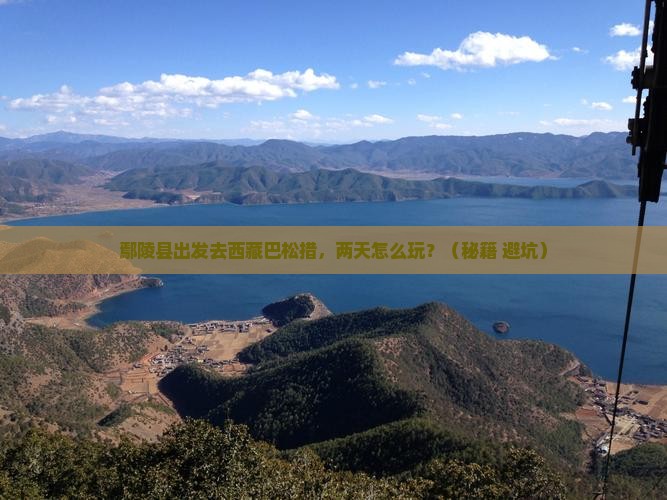 鄢陵县到西藏巴松措二日游