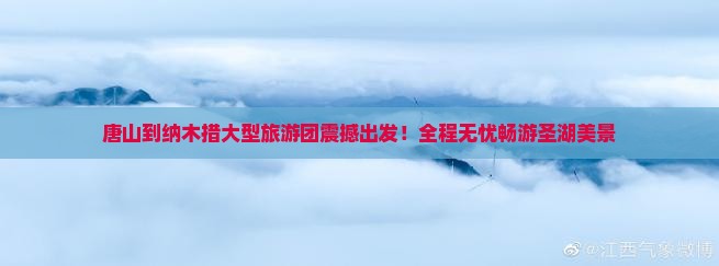 唐山到西藏纳木措大型旅游团