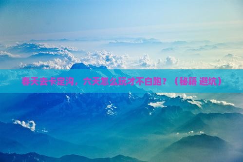 春天到西藏卡定沟六日游