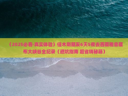 佳木斯去西藏雅鲁藏布大峡谷六日游