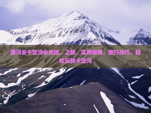 漯河去西藏卡定沟必去地