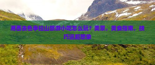 湘西去西藏色季拉山旅游小吃
