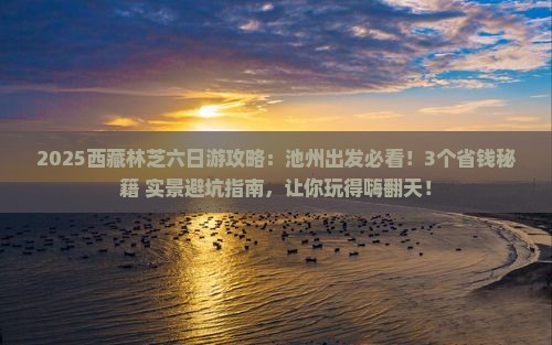 池州去西藏林芝六日游
