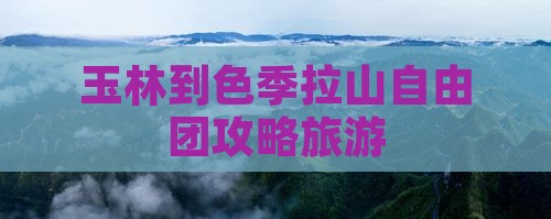 玉林到西藏色季拉山自由团