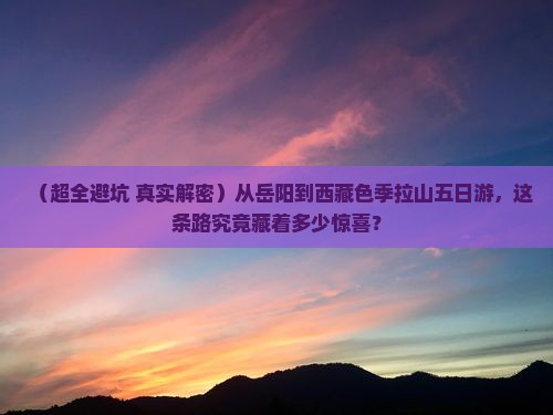 岳阳去西藏色季拉山五日游