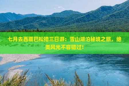 七月去西藏巴松措三日游