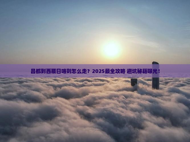 昌都到西藏日喀则攻略