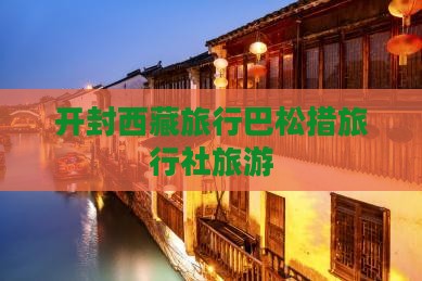 开封去西藏巴松措旅行社