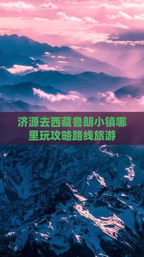 济源去西藏鲁朗小镇哪里玩