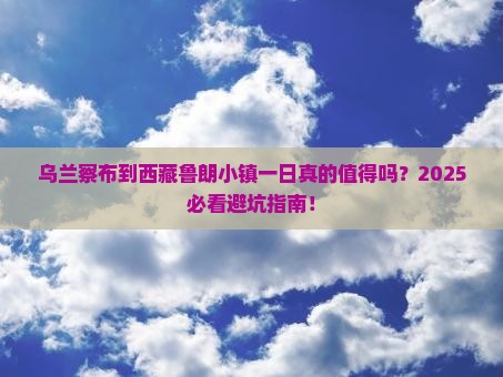 乌兰察布到西藏鲁朗小镇一日