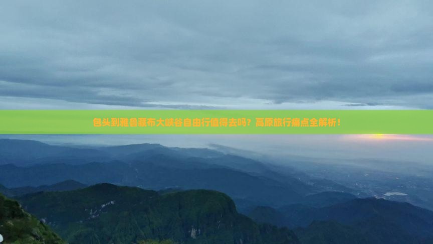 包头到西藏雅鲁藏布大峡谷自由行