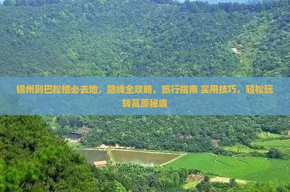 锦州到西藏巴松措必去地