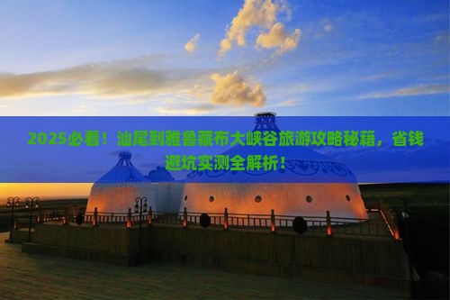 汕尾到西藏雅鲁藏布大峡谷旅游