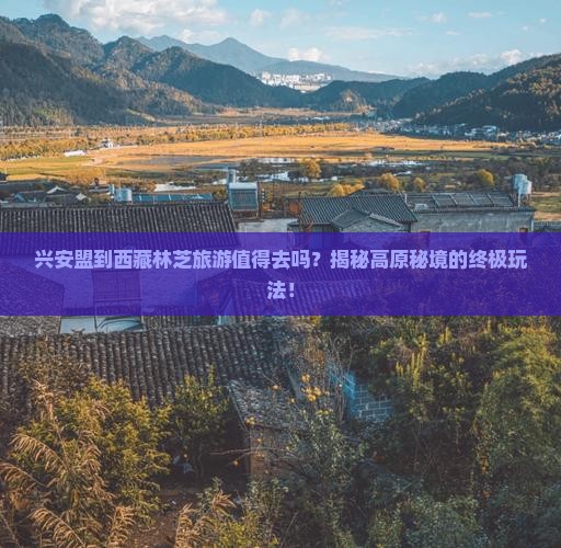 兴安盟到西藏林芝旅游