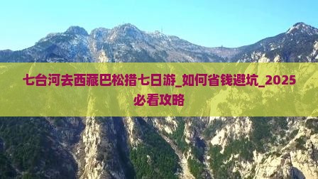 七台河去西藏巴松措七日游 七台河去西藏巴松措七日游