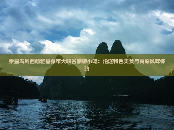 秦皇岛到西藏雅鲁藏布大峡谷旅游小吃