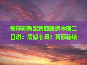 锡林郭勒盟到西藏纳木措二日游
