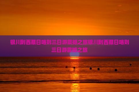 银川到西藏日喀则三日游