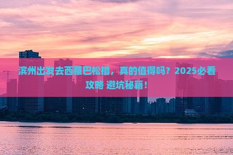 滨州去西藏巴松措攻略