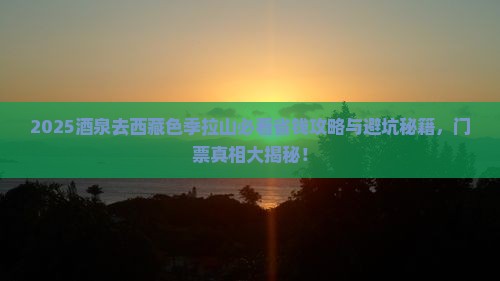 酒泉去西藏色季拉山门票