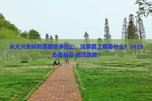 大兴安岭到西藏色季拉山必去地