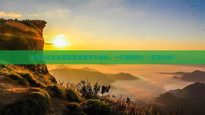 玉溪到西藏雅鲁藏布大峡谷一日