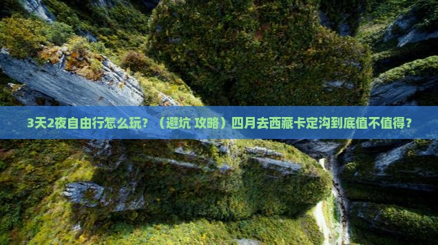 四月去西藏卡定沟自由行