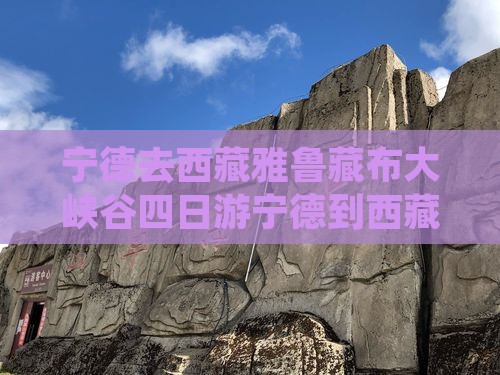 宁德去西藏雅鲁藏布大峡谷四日游